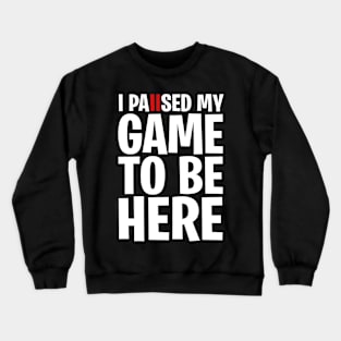 I Paused My Game To Be Here Crewneck Sweatshirt